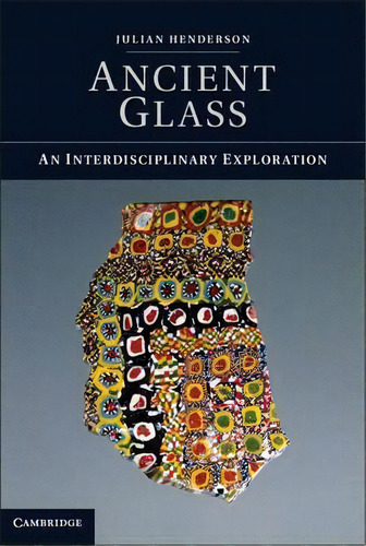 Ancient Glass : An Interdisciplinary Exploration, De Julian Henderson. Editorial Cambridge University Press, Tapa Blanda En Inglés