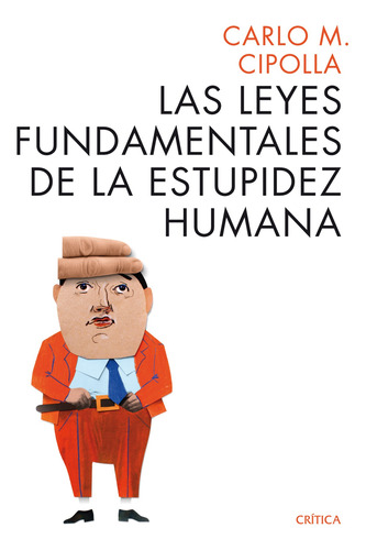 Las leyes fundamentales de la estupidez humana, de Cipolla, Carlo M.. Serie Fuera de colección Editorial Crítica México, tapa blanda en español, 2013