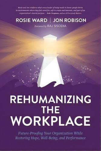 Rehumanizing The Workplace : Future-proofing Your Organization While Restoring Hope, Well-being, ..., De Rosie Ward. Editorial Conscious Capitalism Press, Tapa Blanda En Inglés