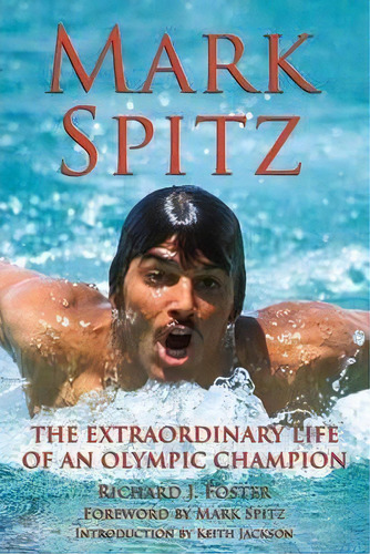 Mark Spitz : The Extraordinary Life Of An Olympic Champion, De Richard Foster. Editorial Santa Monica Press, Tapa Dura En Inglés