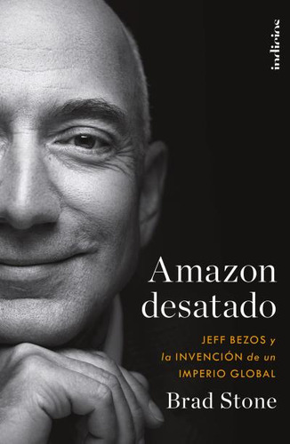 Amazon Desatado   Jeff Bezos Y La Invencion De Un Imperi...