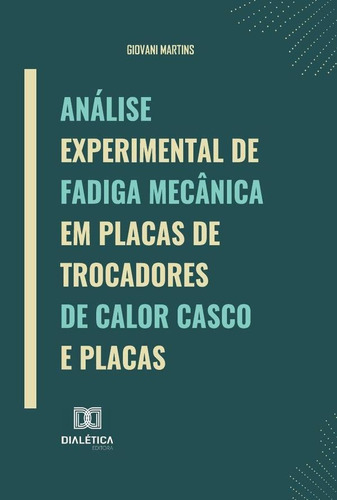 Análise Experimental De Fadiga Mecânica Em Placas De Trocadores De Calor Casco E Placas, De Giovani Martins. Editorial Dialética, Tapa Blanda En Portugués, 2021