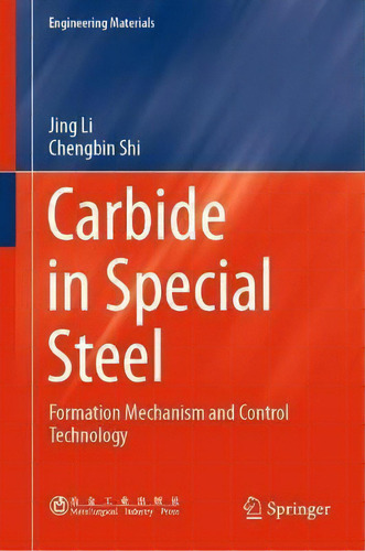 Carbide In Special Steel : Formation Mechanism And Control Technology, De Jing Li. Engineering Materials, Vol. 1. Editorial Springer Verlag, Singapore, Tapa Dura En Inglés