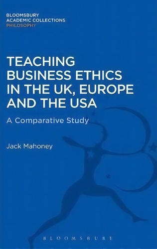 Teaching Business Ethics In The Uk, Europe And The Usa, De Jack Mahoney. Editorial Bloomsbury Publishing Plc, Tapa Dura En Inglés