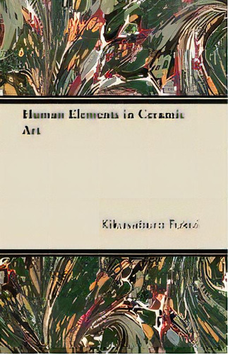 Human Elements In Ceramic Art, De Kikusaburo Fukui. Editorial Read Books, Tapa Blanda En Inglés