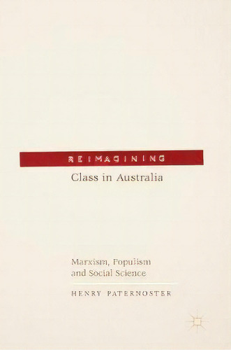 Reimagining Class In Australia : Marxism, Populism And Social Science, De Henry Paternoster. Editorial Springer International Publishing Ag, Tapa Dura En Inglés