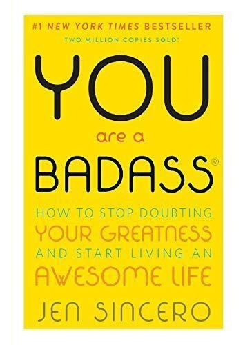 You Are A Badass(r): How To Stop Doubting Your Greatness And