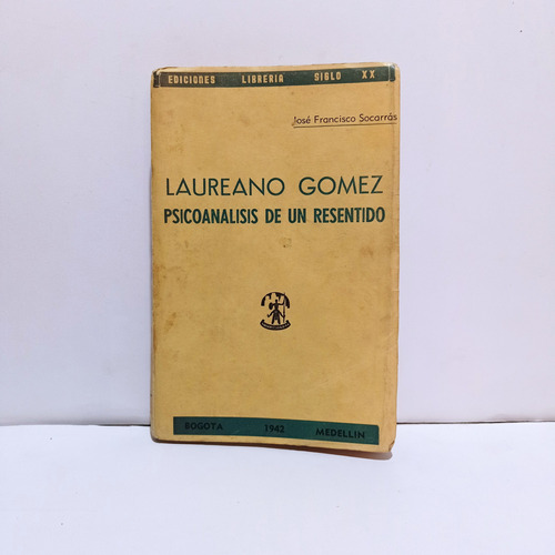 Laureano Gomez  Psicoanalisis De Un Resentido 