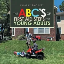 Comprar The Abc's Of First Aid Steps For Young Adults, De Robert Tackett. Editorial Authorhouse, Tapa Blanda En Inglés