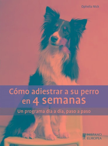 En 4 Semanas Como Adiestrar A Su Perro . Un Programa Dia A D