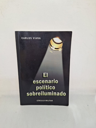 El Escenario Politico Sobreiluminado - Carlos Viana - Usado