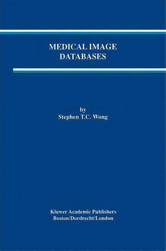 Medical Image Databases, De Stephen T. C. Wong. Editorial Springer Verlag New York Inc, Tapa Blanda En Inglés