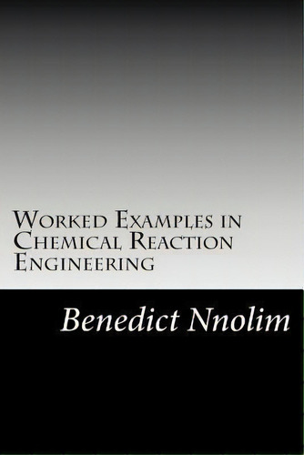 Worked Examples In Chemical Reaction Engineering, De Benedict Nnolim. Editorial Ben Nnolim Books, Tapa Blanda En Inglés