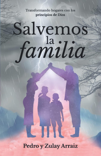 Libro: Salvemos La Familia: Transformando Hogares Con Los Pr