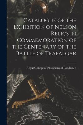 Libro Catalogue Of The Exhibition Of Nelson Relics In Com...