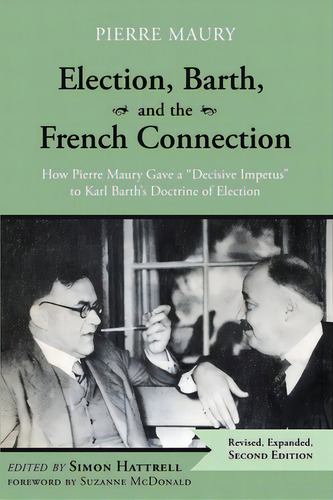 Election, Barth, And The French Connection, 2nd Edition: How Pierre Maury Gave A Decisive Impetus..., De Maury, Pierre. Editorial Pickwick Pubn, Tapa Blanda En Inglés