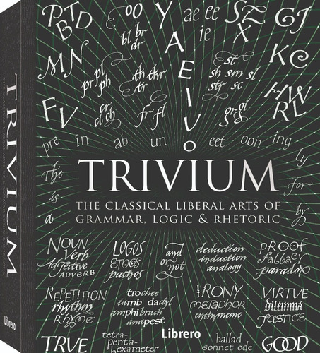 Trivium. The Classical Liberal Arts Of Grammar Logic 