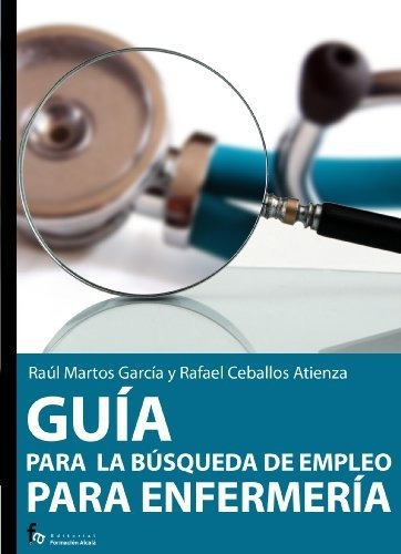 Guía para la búsqueda de empleo de enfermería 3º Edición, de Martos García, Raúl. Editorial FORMACION ALCALA SL, tapa blanda en español, 2009