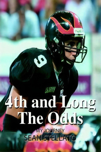 4th And Long The Odds : My Journey, De Sean Stellato. Editorial Iuniverse, Tapa Blanda En Inglés