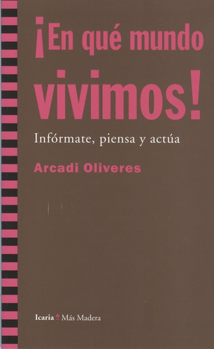 En Qué Mundo Vivimos! Informate, Piensa Y Actúa, De Oliveres, Arcadi. Editorial Icaria, Tapa Blanda, Edición 1 En Español, 2009