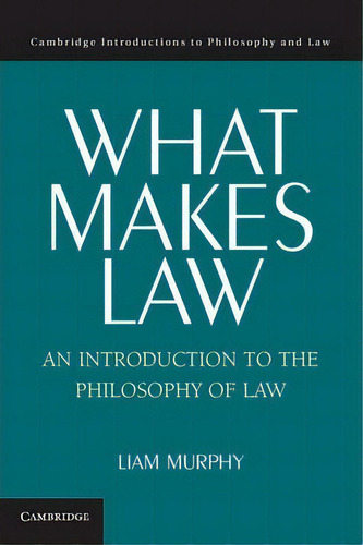 What Makes Law : An Introduction To The Philosophy Of Law, De Liam Murphy. Editorial Cambridge University Press, Tapa Blanda En Inglés