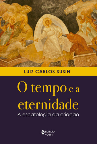 O Tempo e a eternidade: A escatologia da criação, de Susin, Luiz Carlos. Editora Vozes Ltda., capa mole em português, 2018