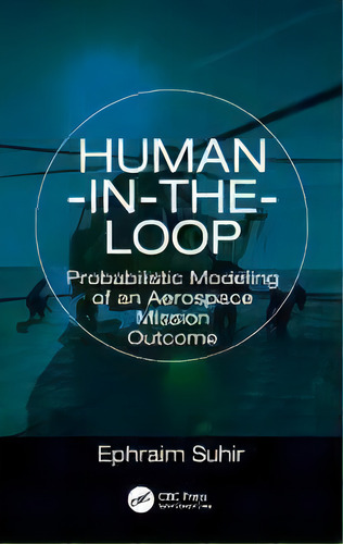 Human-in-the-loop : Probabilistic Modeling Of An Aerospace Mission Outcome, De Ephraim Suhir. Editorial Taylor & Francis Inc, Tapa Dura En Inglés
