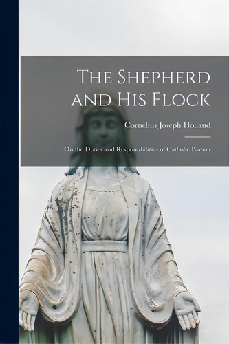 The Shepherd And His Flock; On The Duties And Responsibilities Of Catholic Pastors, De Holland, Cornelius Joseph 1873-. Editorial Hassell Street Pr, Tapa Blanda En Inglés