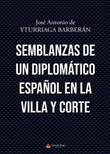 Semblanzas De Un Diplomatico Español En La Villa Y Corte -si