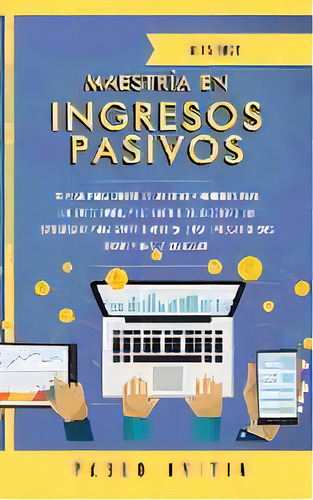 Maestria En Ingresos Pasivos 2020 : Tu Plan Para Lograr La Libertad Financiera Para Jubilarte Jov..., De Pablo Avitia. Editorial Room Three Ltd, Tapa Blanda En Español