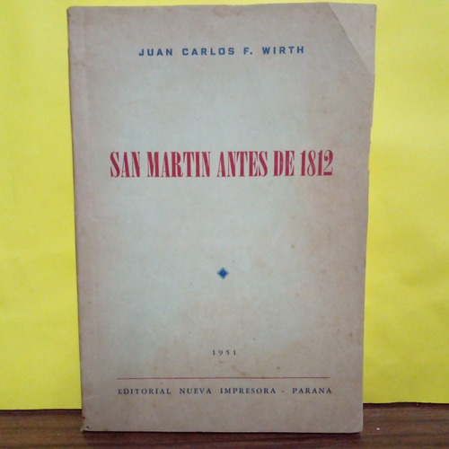 San Martin Antes De 1812 - Juan C. Wirth - Nueva Impresora