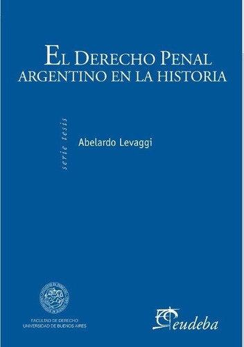 El Derecho Penal Argentino En La Historia, De Abelardo Levaggi., Vol. 1. Editorial Eudeba, Tapa Blanda En Español