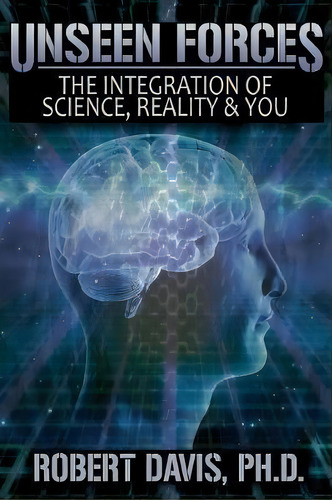 Unseen Forces : The Integration Of Science, Reality And You, De Robert Davis. Editorial Visionary Living, Inc., Tapa Blanda En Inglés