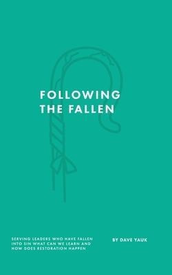 Following The Fallen : Serving Leaders Who Have Fallen In...