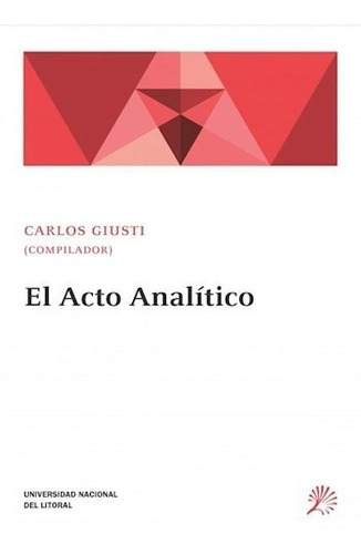 Acto Analitico, El, De Giusti, Carlos (comp). Editorial Univ.nac.litoral, Tapa Blanda, Edición 2017 En Español, 2017