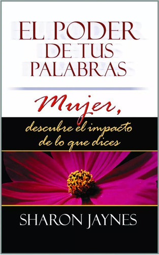 El Poder De Tus Palabras, de Sharon Jaynes. Editorial Mundo Hispano, tapa blanda en español, 2008