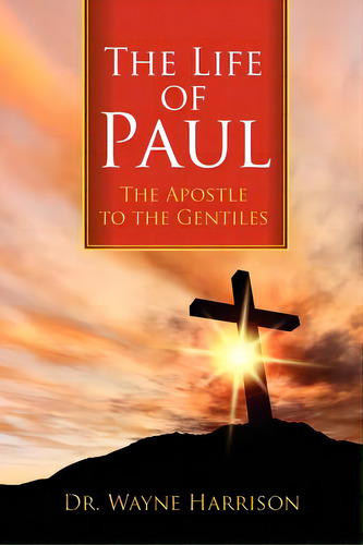 The Life Of Paul: The Apostle To The Gentiles, De Harrison, Wayne. Editorial Outskirts Pr, Tapa Blanda En Inglés