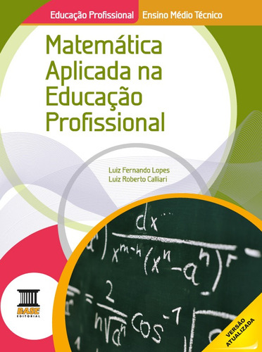 Matemática Aplicada na Educação Profissional, de Lopes, Luiz Fernando. Série BASE Editora Ibep - Instituto Brasileiro De Edicoes Pedagogicas Ltda., capa mole em português, 2012