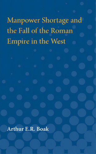 Manpower Shortage And The Fall Of The Roman Empire In The West, De Boak, Arthur. Editorial Univ Of Michigan Pr, Tapa Blanda En Inglés