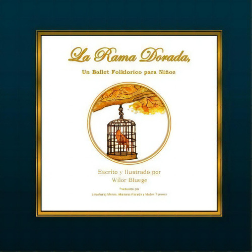 La Rama Dorada, Un Ballet Folklorico Para Ninos, De Wilor Bluege. Editorial Createspace Independent Publishing Platform, Tapa Blanda En Español