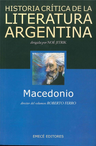 Hist. crít. de liter. arg. T.8. Macedonio, de Jitrik, Noe. Serie Escritores argentinos Emecé Editorial Emecé México, tapa blanda en español, 2007