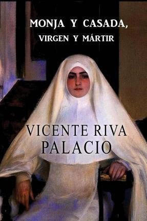 Monja Y Casada, Virgen Y Martir - Vicente Riva Palacio