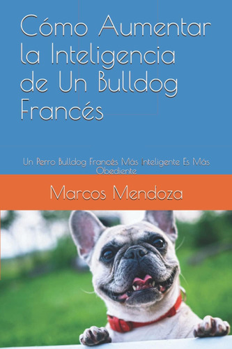 Libro: Cómo Aumentar La Inteligencia De Un Bulldog Francés: