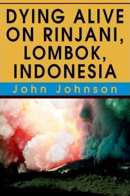 Dying Alive On Rinjani, Lombok, Indonesia - John Johnson ...