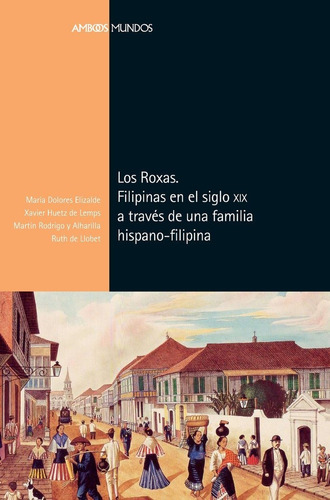 Los Roxas. Filipinas En El Siglo Xix A Travãâ©s De Una Familia Hispano-filipina, De Elizalde Pérez-grueso, María Dolores. Editorial Marcial Pons Ediciones De Historia, S.a., Tapa Blanda En Español