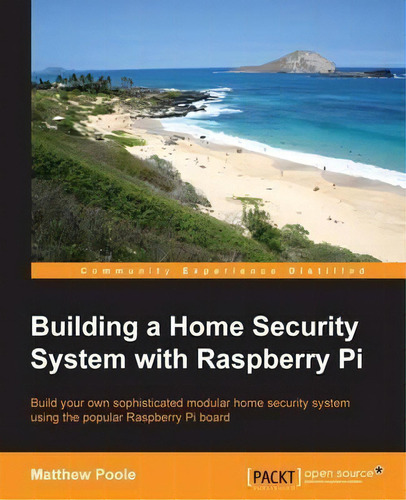 Building A Home Security System With Raspberry Pi, De Matthew Poole. Editorial Packt Publishing Limited, Tapa Blanda En Inglés