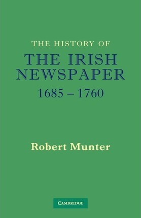 The History Of The Irish Newspaper 1685-1760 - Robert Mun...