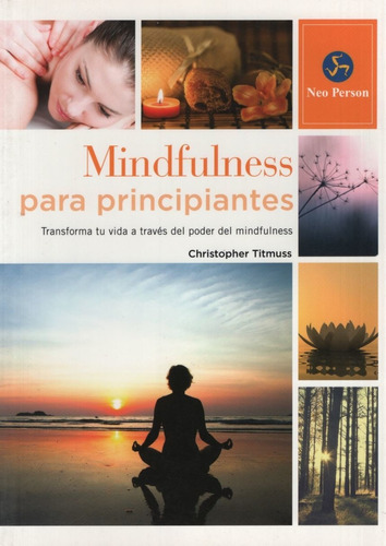Mindfulness Para Principiantes - Transforma Tu Vida A Traves