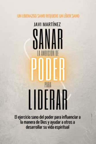 Sanar La Ambicion De Poder Para Liderar: El Ejercicio Sano D