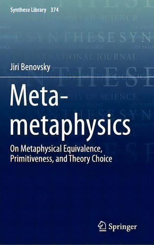 Meta-metaphysics: On Metaphysical Equivalence, Primitiveness, And Theory Choice, De Jiri Benovsky. Synthese Library, Vol. 1. Editorial Springer International Publishing Ag, Tapa Dura En Inglés